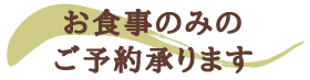 お食事のみのご予約承ります